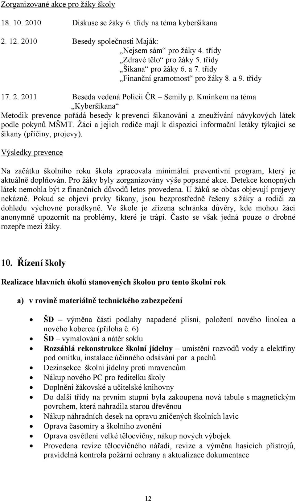 Kmínkem na téma Kyberšikana Metodik prevence pořádá besedy k prevenci šikanování a zneužívání návykových látek podle pokynů MŠMT.