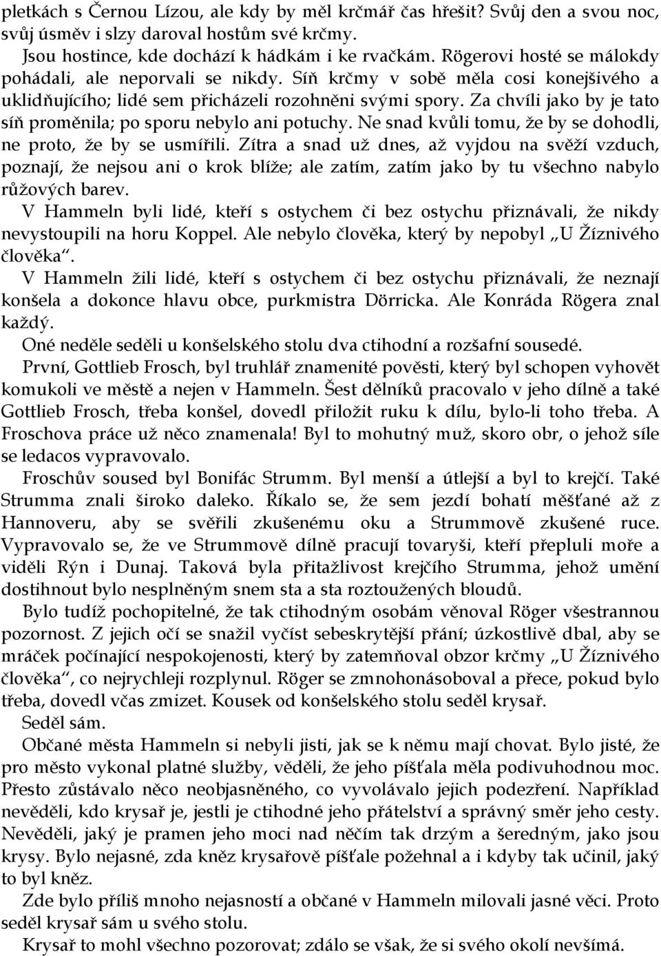 Za chvíli jako by je tato síň proměnila; po sporu nebylo ani potuchy. Ne snad kvůli tomu, že by se dohodli, ne proto, že by se usmířili.