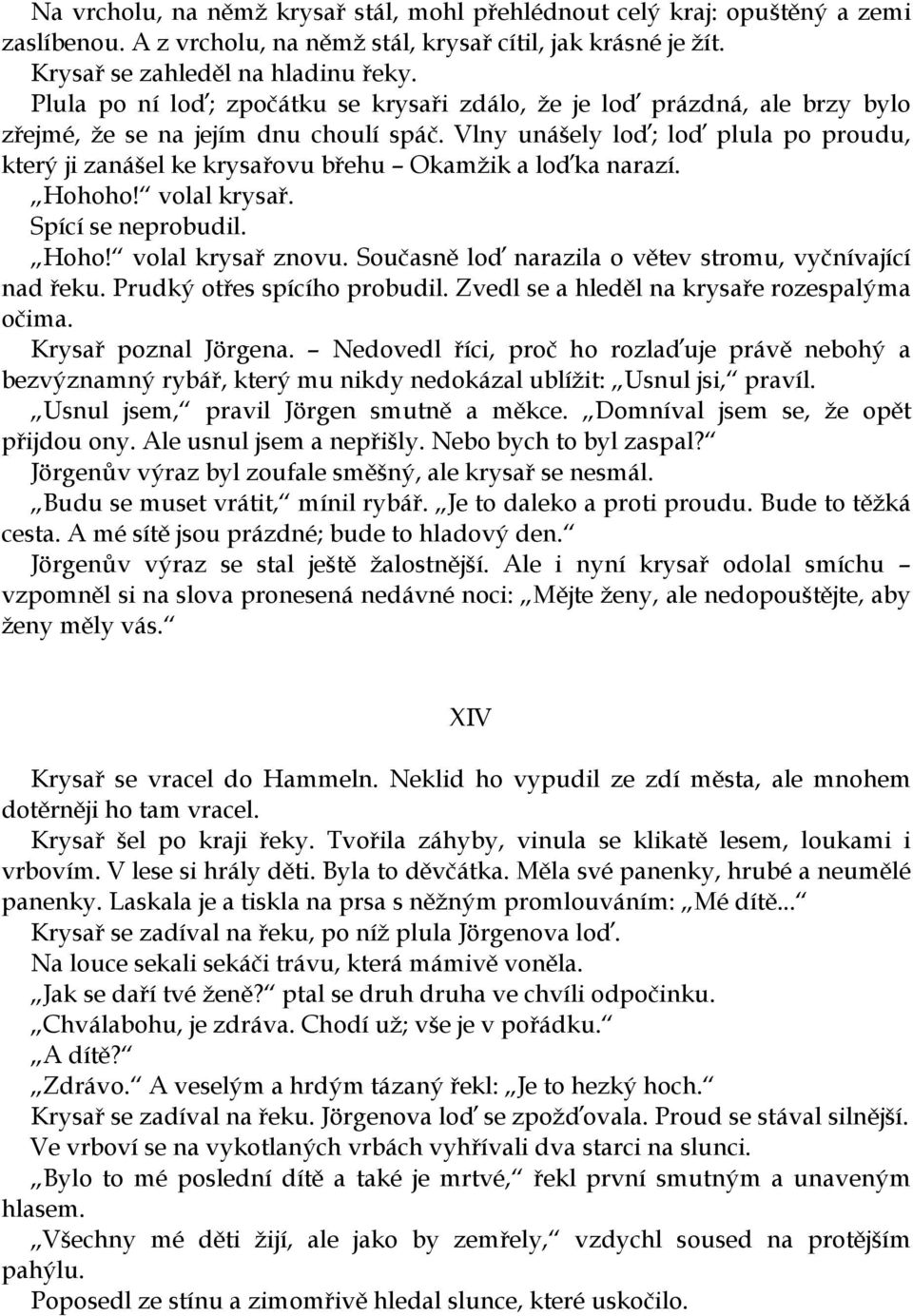 Vlny unášely loď; loď plula po proudu, který ji zanášel ke krysařovu břehu Okamžik a loďka narazí. Hohoho! volal krysař. Spící se neprobudil. Hoho! volal krysař znovu.