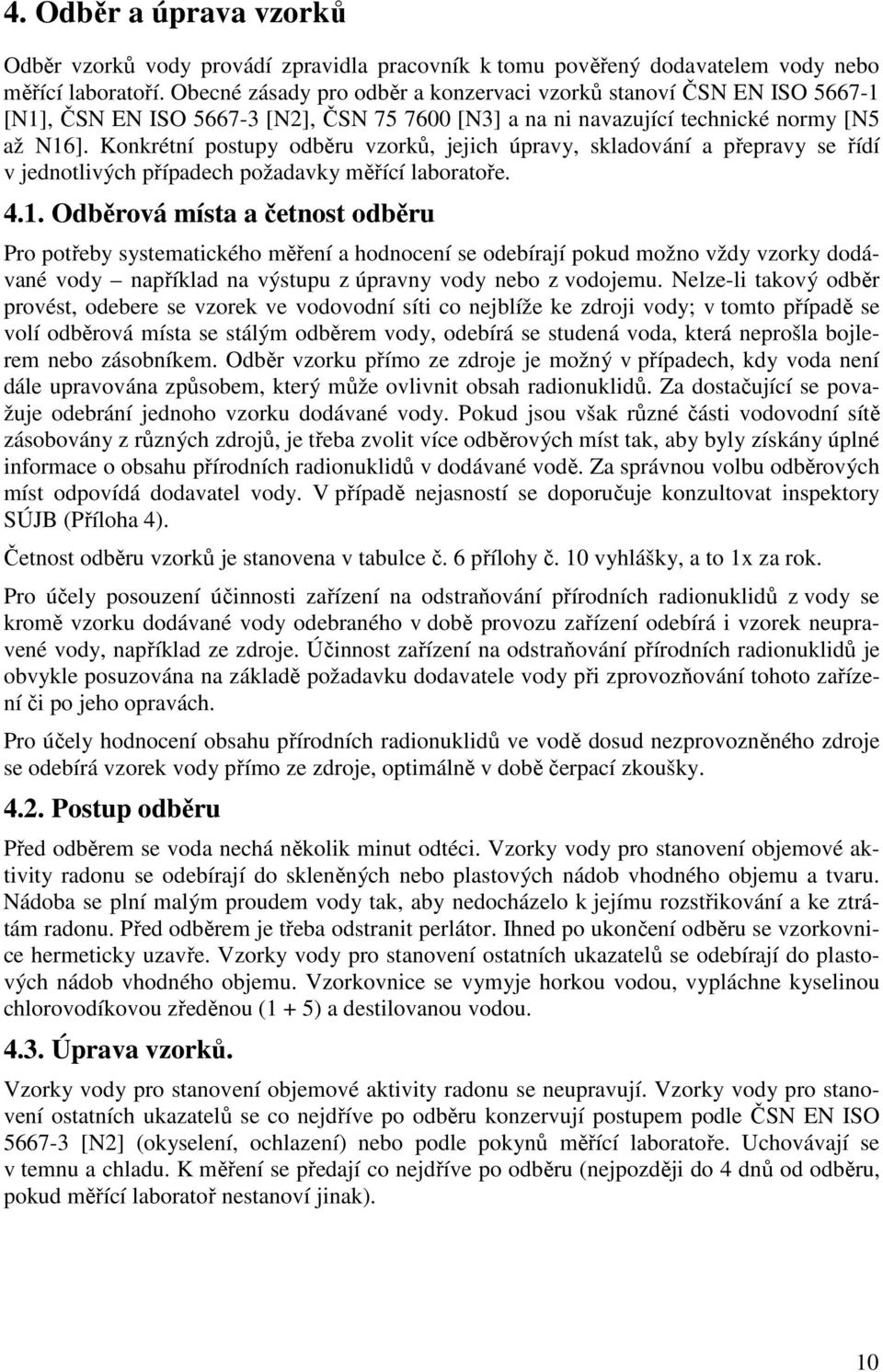 Konkrétní postupy odběru vzorků, jejch úpravy, skladování a přepravy se řídí v jednotlvých případech požadavky měřící laboratoře. 4.1.