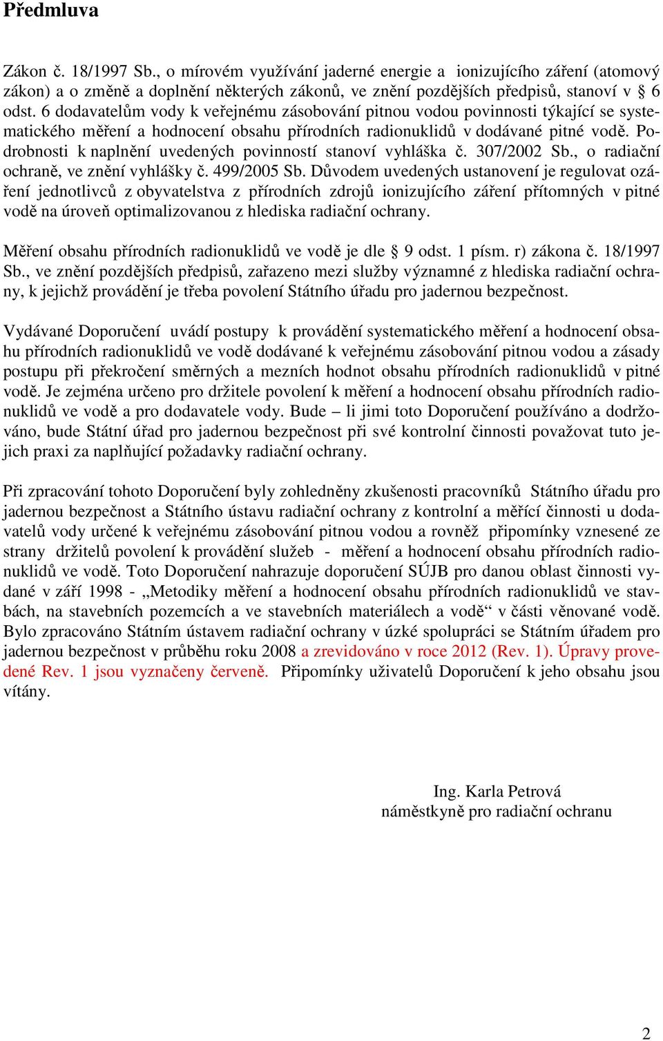 Podrobnost k naplnění uvedených povnností stanoví vyhláška č. 307/2002 Sb., o radační ochraně, ve znění vyhlášky č. 499/2005 Sb.