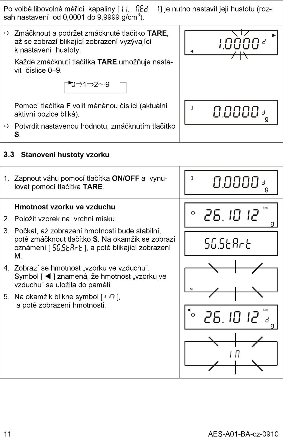 0000 0 1 2~9 Pomocí tlačítka F volit měněnou číslici (aktuální aktivní pozice bliká): Potvrdit nastavenou hodnotu, zmáčknutím tlačítko S. 3.3 Stanovení hustoty vzorku 1.