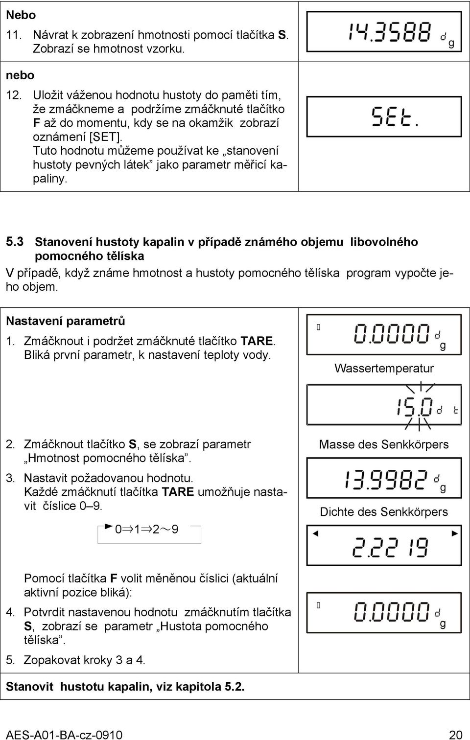 Tuto hodnotu můžeme používat ke stanovení hustoty pevných látek jako parametr měřicí kapaliny. 5.