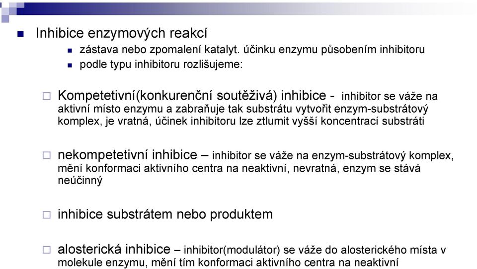 zabraňuje tak substrátu vytvořit enzym-substrátový komplex, je vratná, účinek inhibitoru lze ztlumit vyšší koncentrací substráti nekompetetivní inhibice inhibitor se