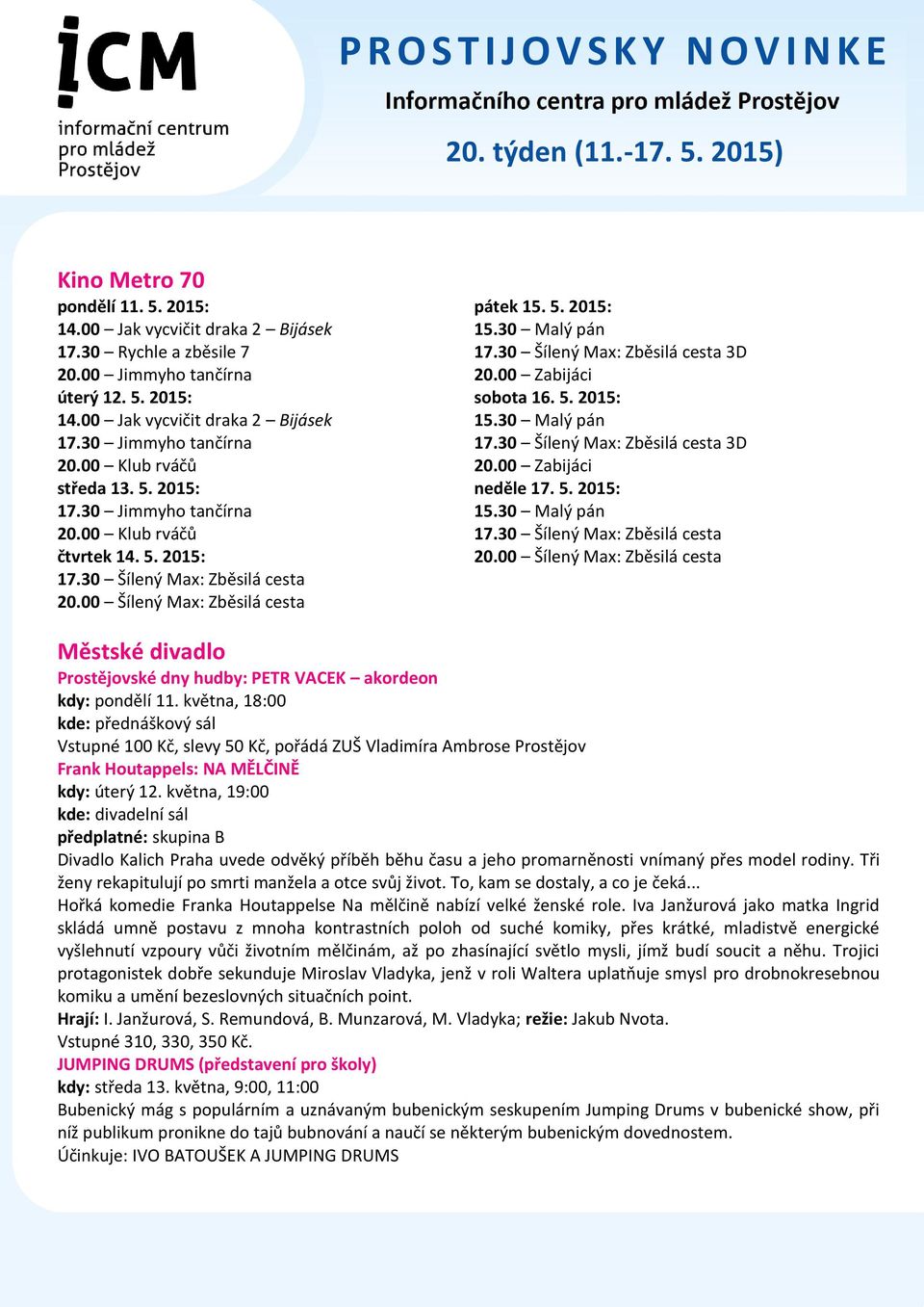 30 Šílený Max: Zběsilá cesta 3D 20.00 Zabijáci sobota 16. 5. 2015: 15.30 Malý pán 17.30 Šílený Max: Zběsilá cesta 3D 20.00 Zabijáci neděle 17. 5. 2015: 15.30 Malý pán 17.30 Šílený Max: Zběsilá cesta 20.
