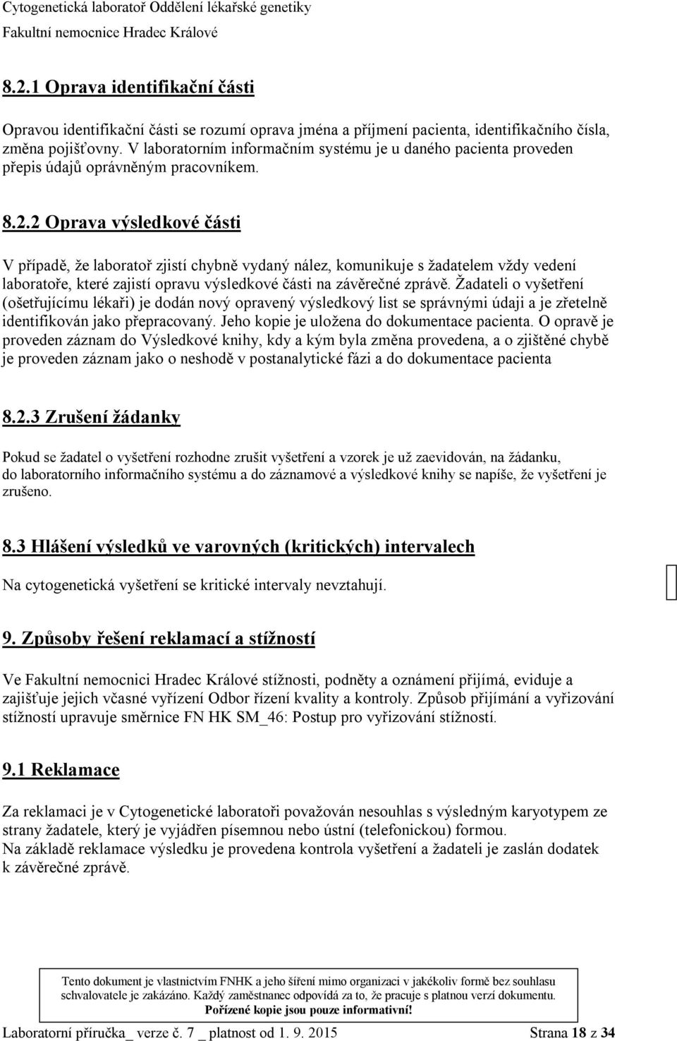 2 Oprava výsledkové části V případě, že laboratoř zjistí chybně vydaný nález, komunikuje s žadatelem vždy vedení laboratoře, které zajistí opravu výsledkové části na závěrečné zprávě.