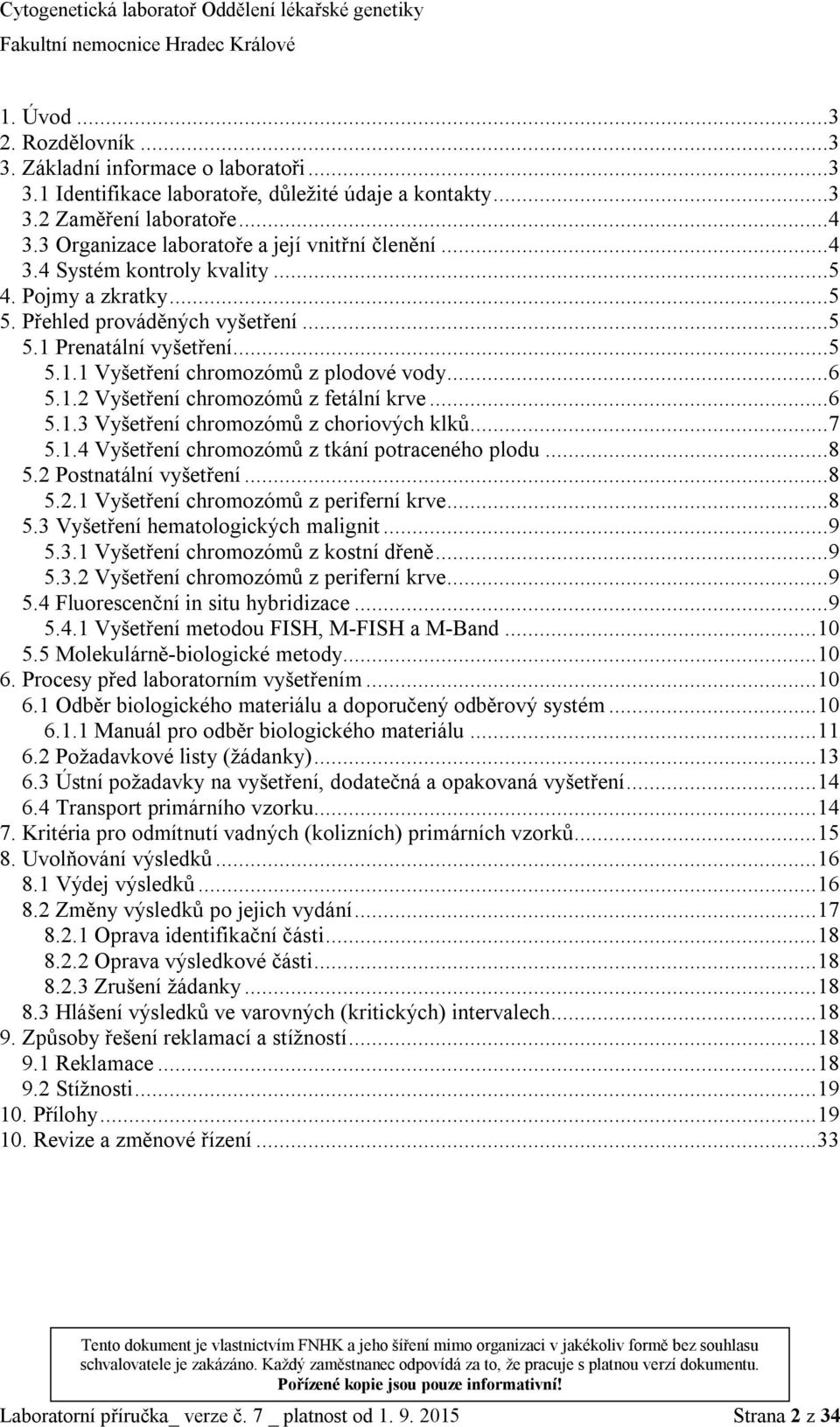 ..6 5.1.2 Vyšetření chromozómů z fetální krve...6 5.1.3 Vyšetření chromozómů z choriových klků...7 5.1.4 Vyšetření chromozómů z tkání potraceného plodu...8 5.2 Postnatální vyšetření...8 5.2.1 Vyšetření chromozómů z periferní krve.