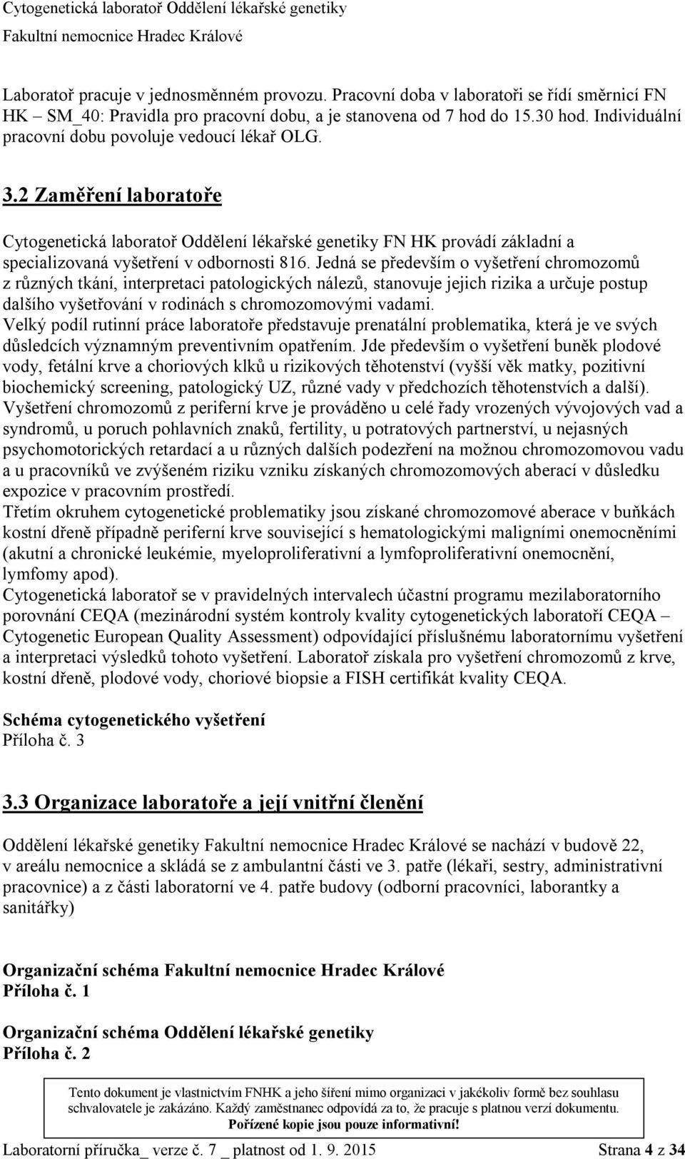 Jedná se především o vyšetření chromozomů z různých tkání, interpretaci patologických nálezů, stanovuje jejich rizika a určuje postup dalšího vyšetřování v rodinách s chromozomovými vadami.