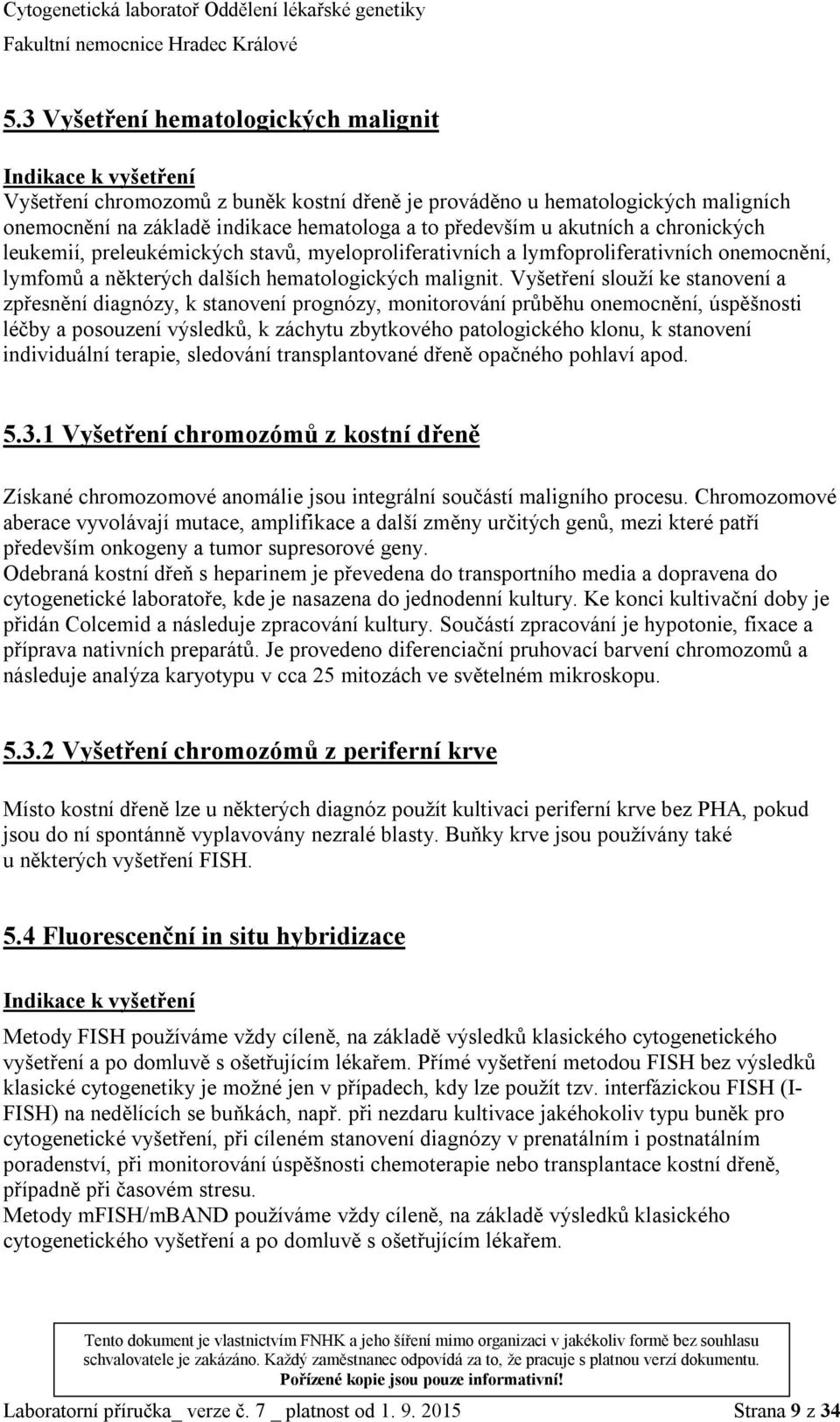 Vyšetření slouží ke stanovení a zpřesnění diagnózy, k stanovení prognózy, monitorování průběhu onemocnění, úspěšnosti léčby a posouzení výsledků, k záchytu zbytkového patologického klonu, k stanovení