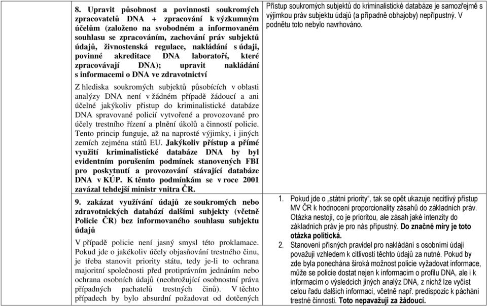 v oblasti analýzy DNA není v žádném případě žádoucí a ani účelné jakýkoliv přistup do kriminalistické databáze DNA spravované policií vytvořené a provozované pro účely trestního řízení a plnění úkolů