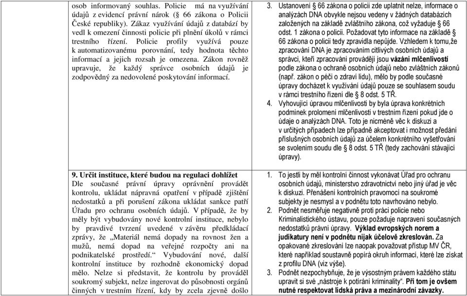 Policie profily využívá pouze k automatizovanému porovnání, tedy hodnota těchto informací a jejich rozsah je omezena.