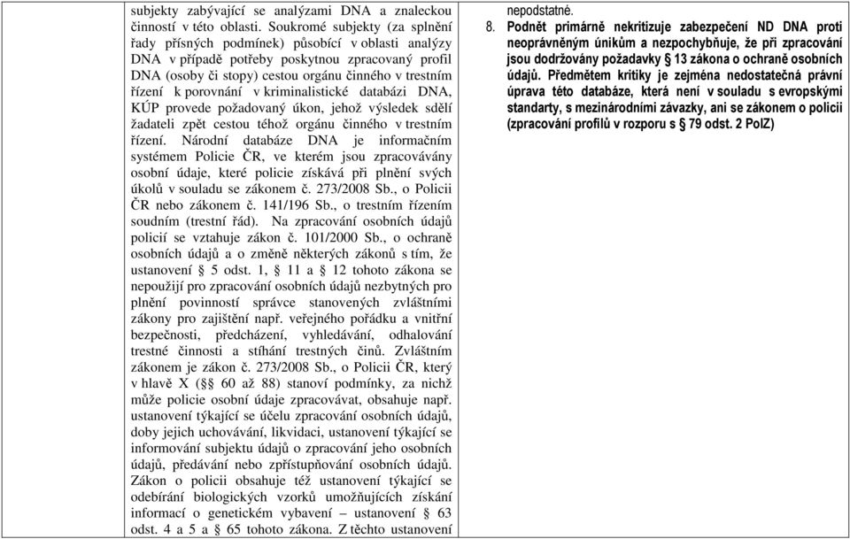 porovnání v kriminalistické databázi DNA, KÚP provede požadovaný úkon, jehož výsledek sdělí žadateli zpět cestou téhož orgánu činného v trestním řízení.
