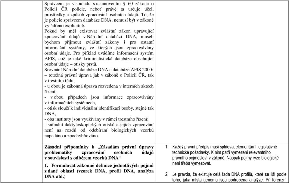 Pokud by měl existovat zvláštní zákon upravující zpracování údajů v Národní databázi DNA, museli bychom přijmout zvláštní zákony i pro ostatní informační systémy, ve kterých jsou zpracovávány osobní