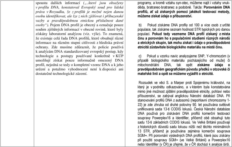 pravděpodobnou etnickou příslušnost dané osoby ). Pojem DNA profil je obecný a označuje pouze souhrn zjištěných informací v obecné rovině, které byly získány laboratorní analýzou (viz. výše).