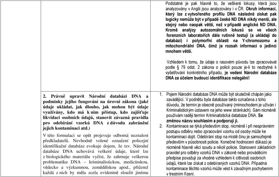 Kromě analýzy autozomálních lokusů se ve všech forenzních laboratořích dále rutinně testují (a ukládají do databází) i polymorfní oblasti na Y-chromozomu a mitochondriální DNA, čímž je rozsah