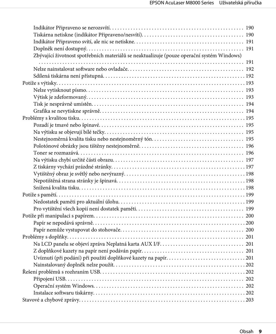 .. 192 Potíže s výtisky... 193 Nelze vytisknout písmo... 193 Výtisk je zdeformovaný... 193 Tisk je nesprávně umístěn... 194 Grafika se nevytiskne správně... 194 Problémy s kvalitou tisku.