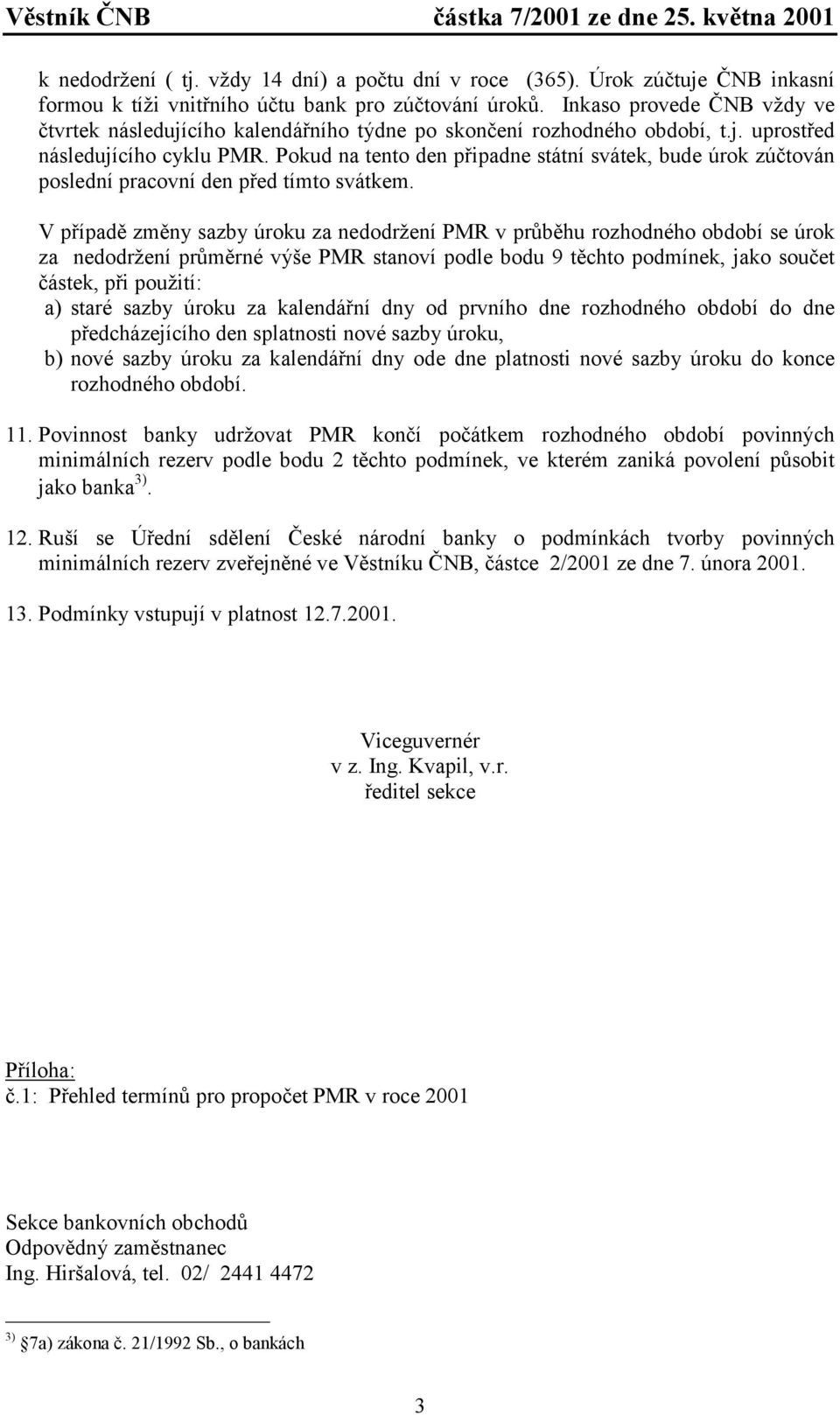 Pokud na tento den připadne státní svátek, bude úrok zúčtován poslední pracovní den před tímto svátkem.