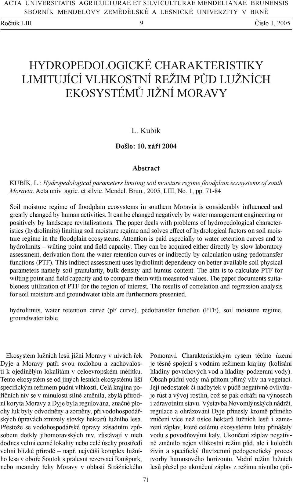 : Hydropedological parameters limiting soil moisture regime floodplain ecosystems of south Moravia. Acta univ. agric. et silvic. Mendel. Brun., 2005, LIII, No. 1, pp.