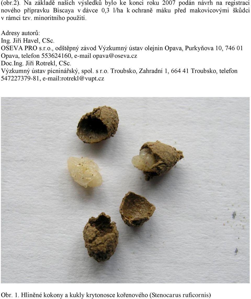 makovicovými škůdci v rámci tzv. minoritního použití. Adresy autorů: Ing. Jiří Havel, CSc. OSEVA PRO s.r.o., odštěpný závod Výzkumný ústav olejnin Opava, Purkyňova 10, 746 01 Opava, telefon 553624160, e-mail opava@oseva.