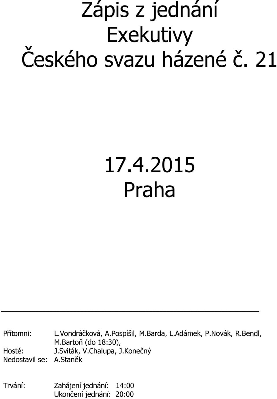 Pospíšil, M.Barda, L.Adámek, P.Novák, R.Bendl, M.Bartoň (do 18:30), J.