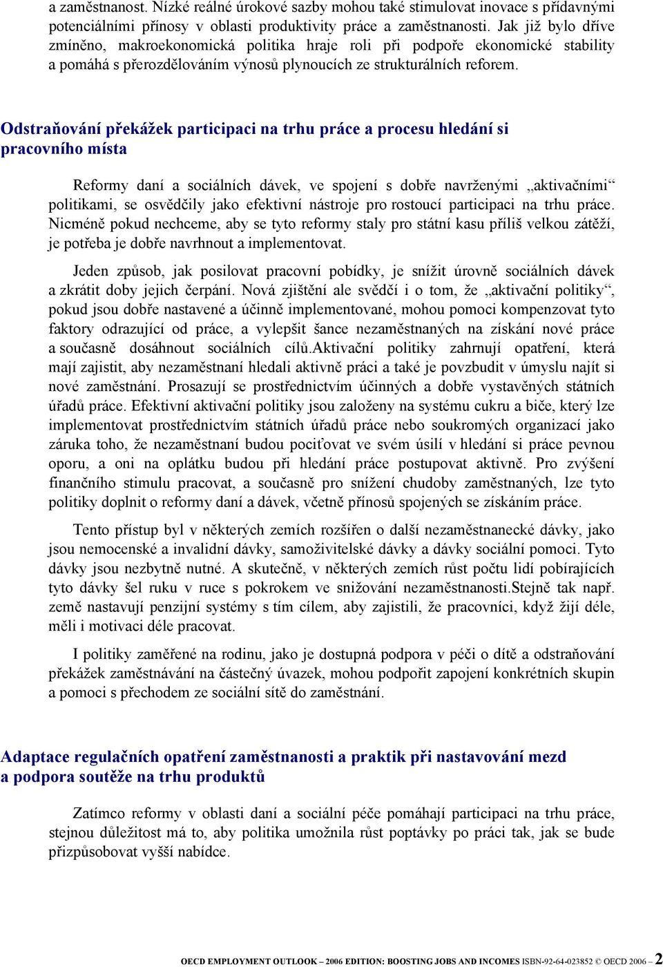 Odstraňování překážek participaci na trhu práce a procesu hledání si pracovního místa Reformy daní a sociálních dávek, ve spojení s dobře navrženými aktivačními politikami, se osvědčily jako