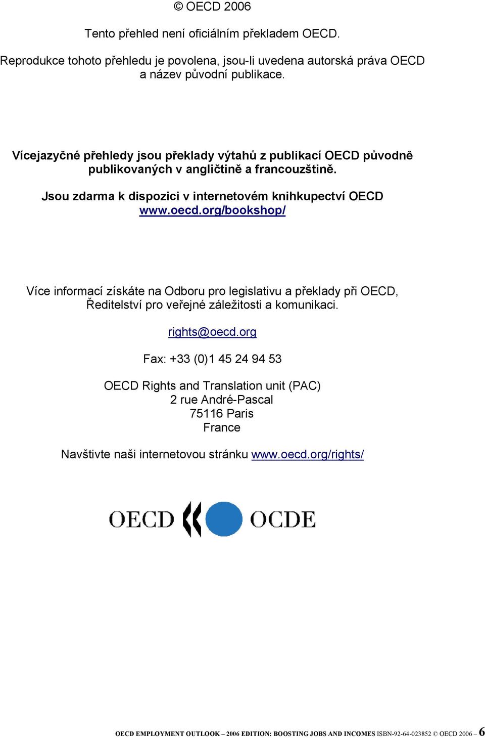 org/bookshop/ Více informací získáte na Odboru pro legislativu a překlady při OECD, Ředitelství pro veřejné záležitosti a komunikaci. rights@oecd.