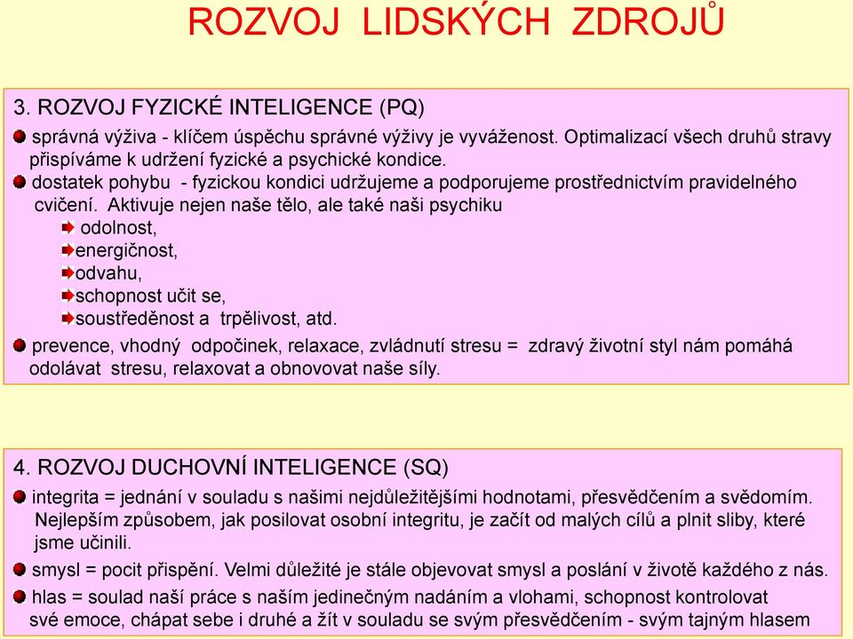 Aktivuje nejen naše tělo, ale také naši psychiku odolnost, energičnost, odvahu, schopnost učit se, soustředěnost a trpělivost, atd.