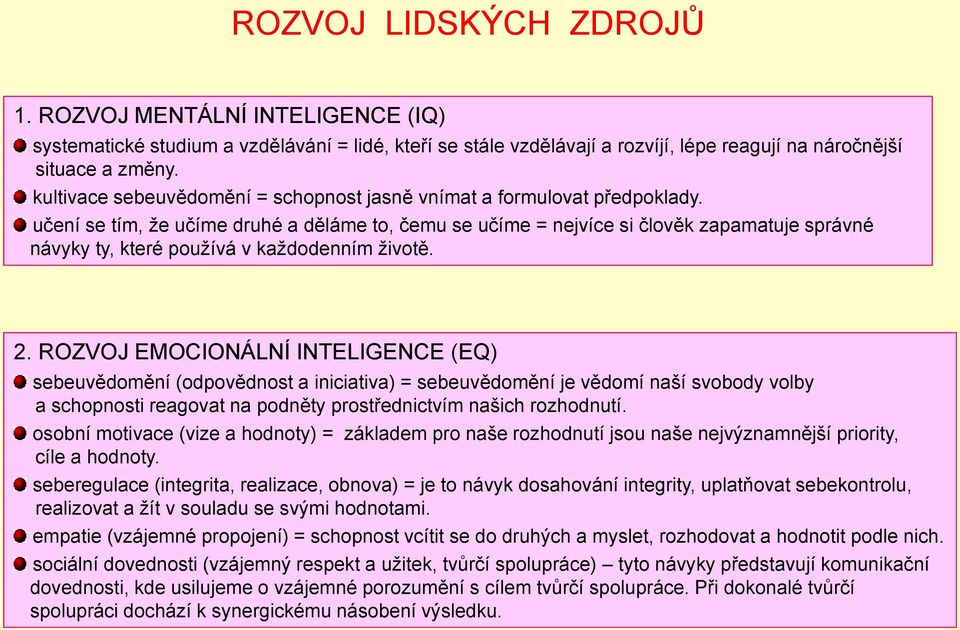 učení se tím, ţe učíme druhé a děláme to, čemu se učíme = nejvíce si člověk zapamatuje správné návyky ty, které pouţívá v kaţdodenním ţivotě. 2.