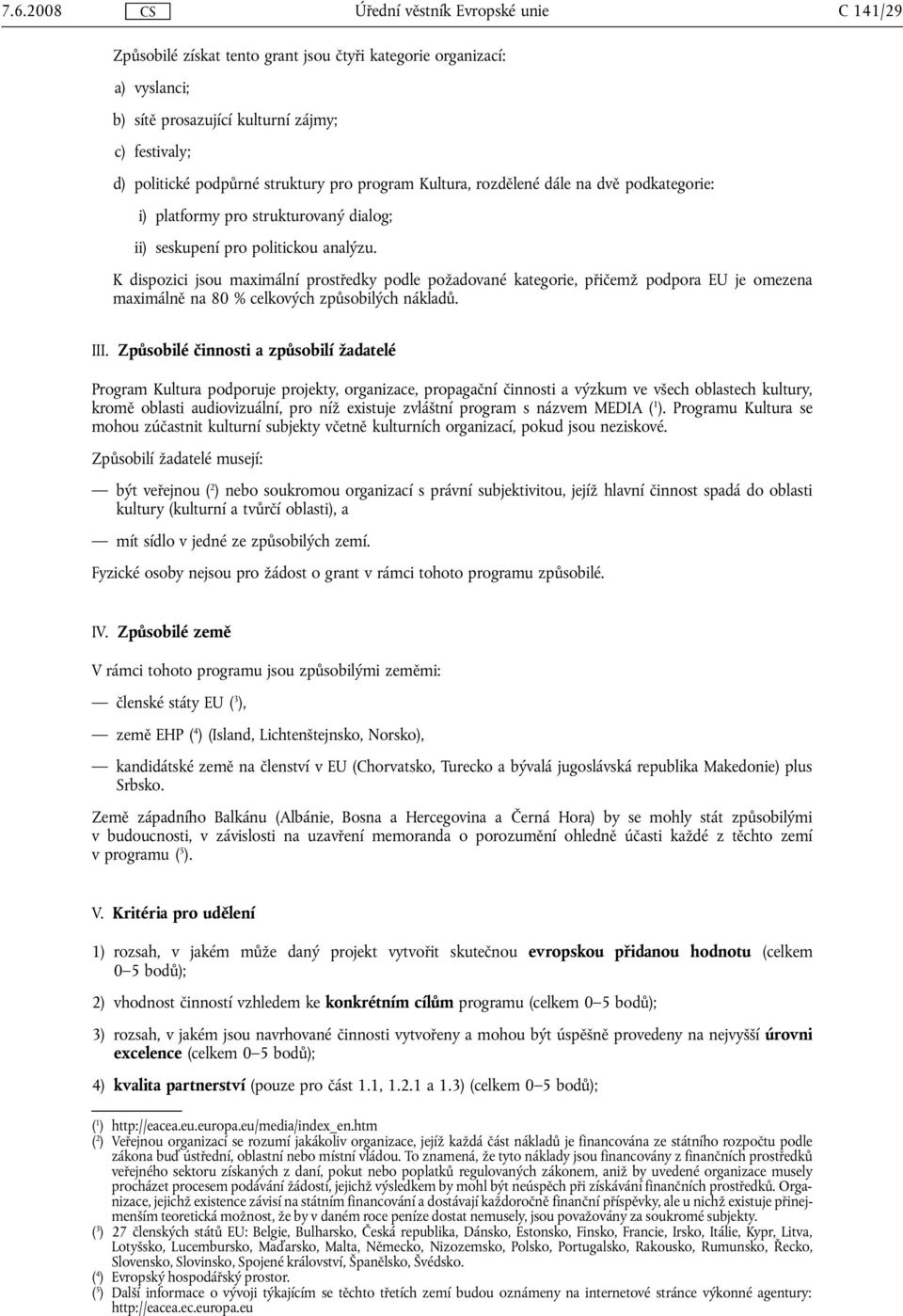 K dispozici jsou maximální prostředky podle požadované kategorie, přičemž podpora EU je omezena maximálně na 80 % celkových způsobilých nákladů. III.