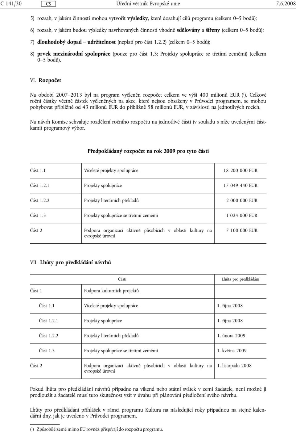 bodů); 7) dlouhodobý dopad udržitelnost (neplatí pro část 1.2.2) (celkem 0 5 bodů); 8) prvek mezinárodní spolupráce (pouze pro část 1.3: Projekty spolupráce se třetími zeměmi) (celkem 0 5 bodů). VI.