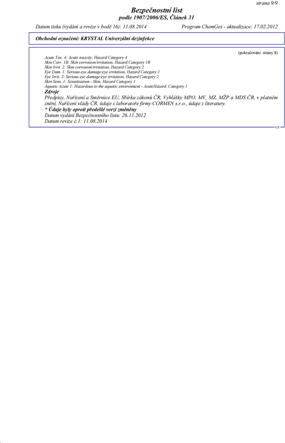 1: Sensitisation - Skin, Hazard Category 1 Aquatic Acute 1: Hazardous to the aquatic environment - AcuteHazard, Category 1 Zdroje Předpisy, Nařízení a Směrnice EU, Sbírka zákonů ČR, Vyhlášky