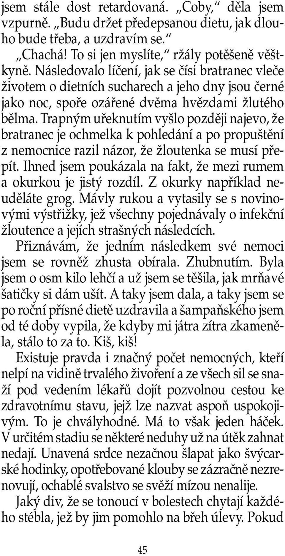 Trapn m ufieknutím vy lo pozdûji najevo, Ïe bratranec je ochmelka k pohledání a po propu tûní z nemocnice razil názor, Ïe Ïloutenka se musí pfiepít.