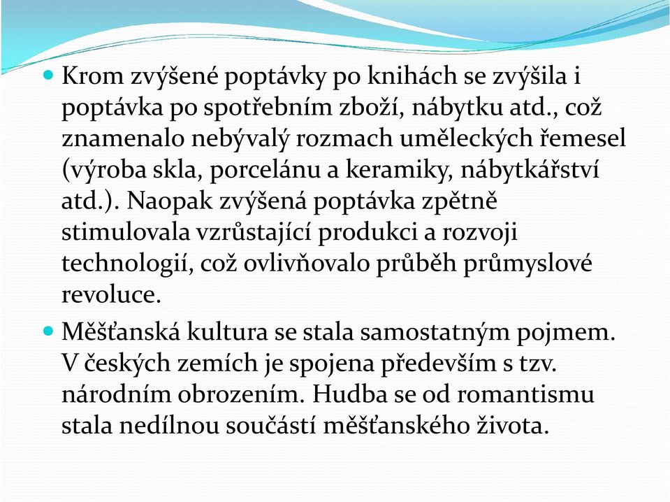 Naopak zvýšená poptávka zpětně stimulovala vzrůstající produkci a rozvoji technologií, což ovlivňovalo průběh průmyslové