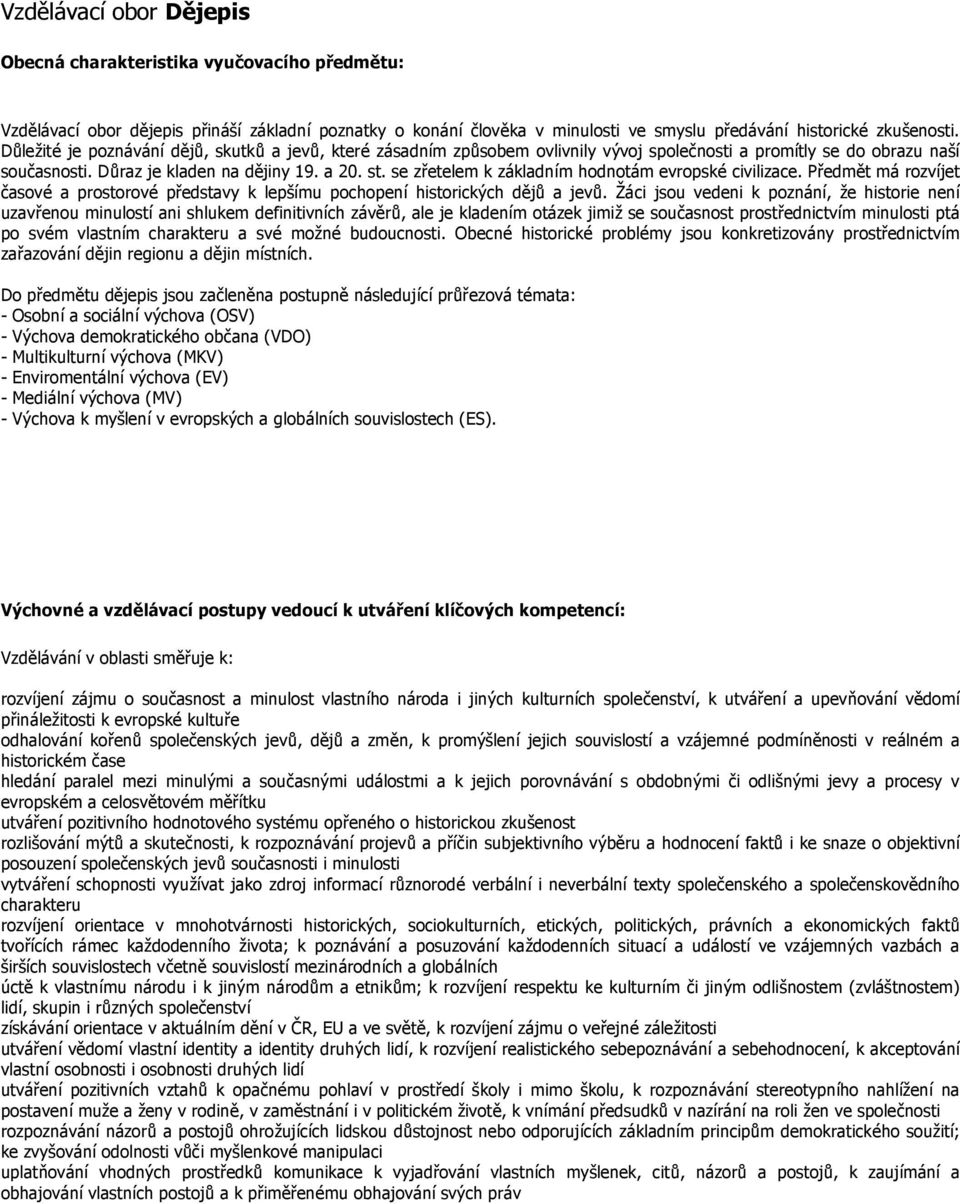 se zřetelem k základním hodnotám evropské civilizace. Předmět má rozvíjet časové a prostorové představy k lepšímu pochopení historických dějů a jevů.