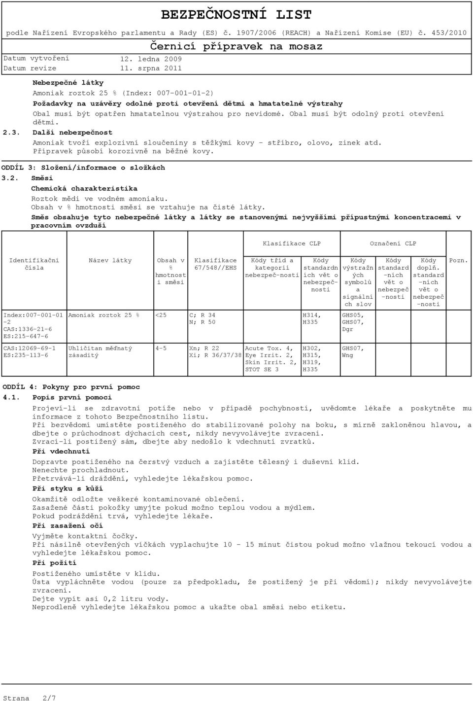 ODDÍL 3: Složení/informace o složkách 3.2. Směsi Chemická charakteristika Roztok mědi ve vodném amoniaku. Obsah v % hmotnosti směsi se vztahuje na čisté látky.