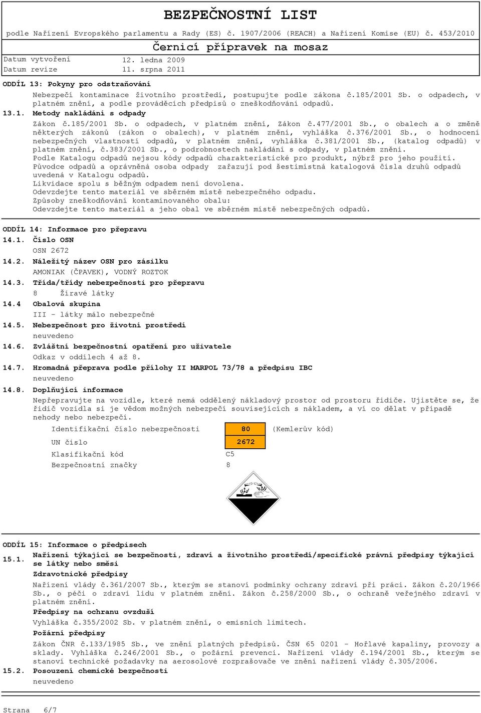 , o hodnocení nebezpečných vlastností odpadů, v platném znění, vyhláška č.381/2001 Sb., (katalog odpadů) v platném znění, č.383/2001 Sb., o podrobnostech nakládání s odpady, v platném znění.