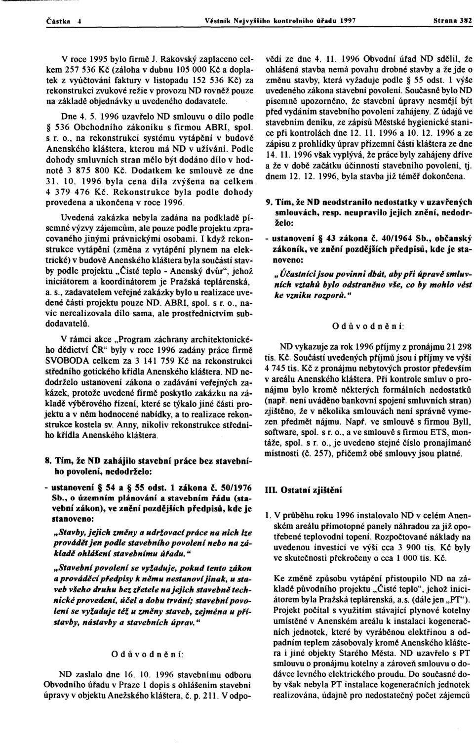 uvedeného dodavatele. Dne 4. 5. 1996 uzavřelo ND smlouvu o dílo podle 536 Obchodního zákoníku s firmou ABRI, spol. s r. o., na rekonstrukci systému vytápění v budově Anenského kláštera, kterou má ND v užívání.