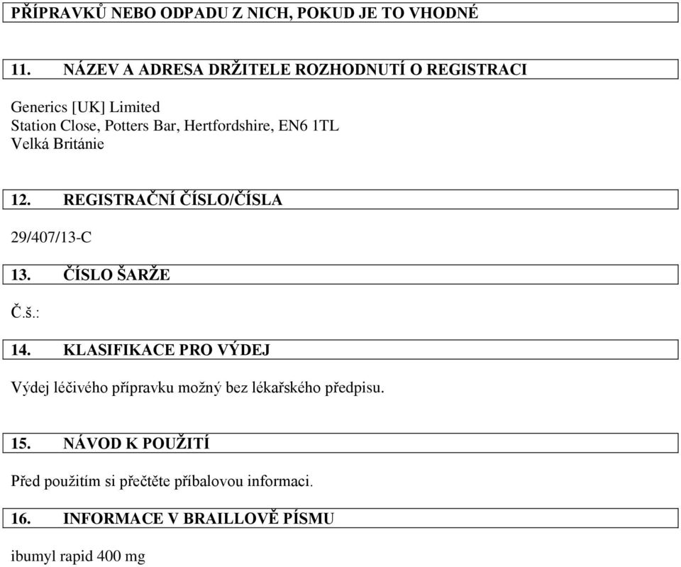 Hertfordshire, EN6 1TL Velká Británie 12. REGISTRAČNÍ ČÍSLO/ČÍSLA 29/407/13-C 13. ČÍSLO ŠARŽE Č.š.