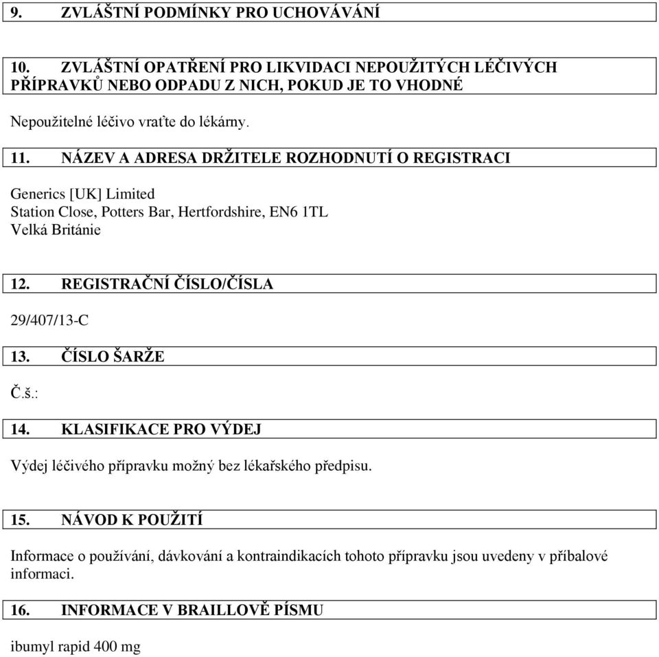 NÁZEV A ADRESA DRŽITELE ROZHODNUTÍ O REGISTRACI Generics [UK] Limited Station Close, Potters Bar, Hertfordshire, EN6 1TL Velká Británie 12.