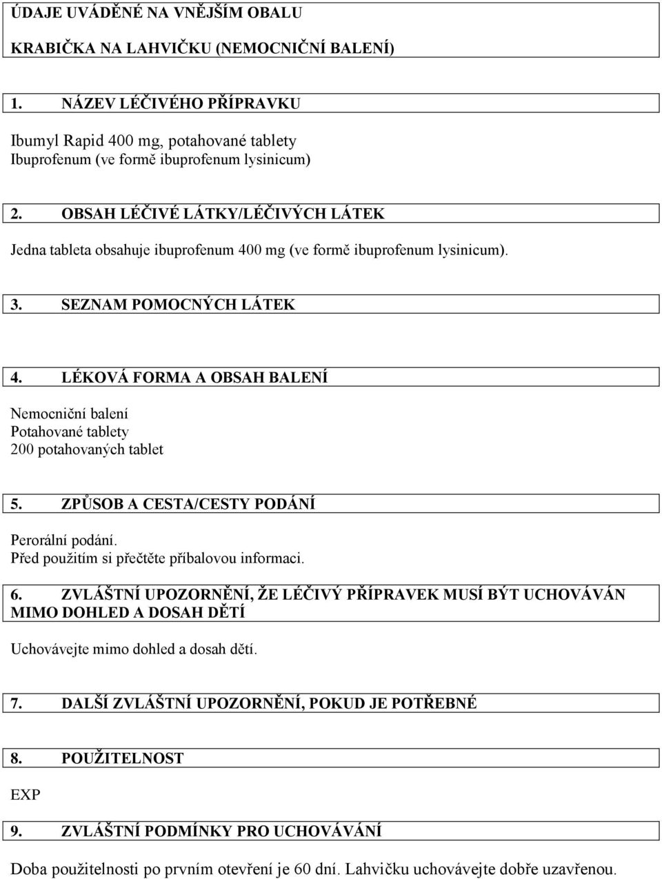 LÉKOVÁ FORMA A OBSAH BALENÍ Nemocniční balení Potahované tablety 200 potahovaných tablet 5. ZPŮSOB A CESTA/CESTY PODÁNÍ Perorální podání. 6.