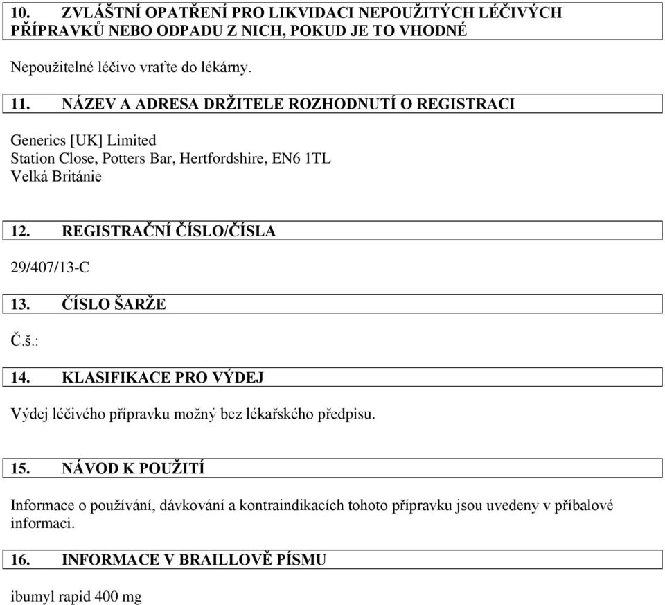 REGISTRAČNÍ ČÍSLO/ČÍSLA 29/407/13-C 13. ČÍSLO ŠARŽE Č.š.: 14. KLASIFIKACE PRO VÝDEJ Výdej léčivého přípravku možný bez lékařského předpisu. 15.