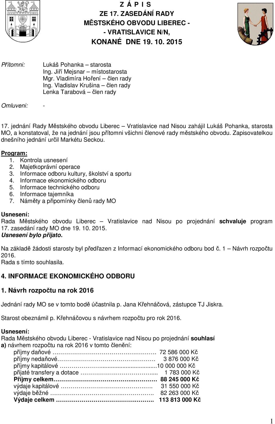 jednání Rady Městského obvodu Liberec Vratislavice nad Nisou zahájil Lukáš Pohanka, starosta MO, a konstatoval, že na jednání jsou přítomni všichni členové rady městského obvodu.