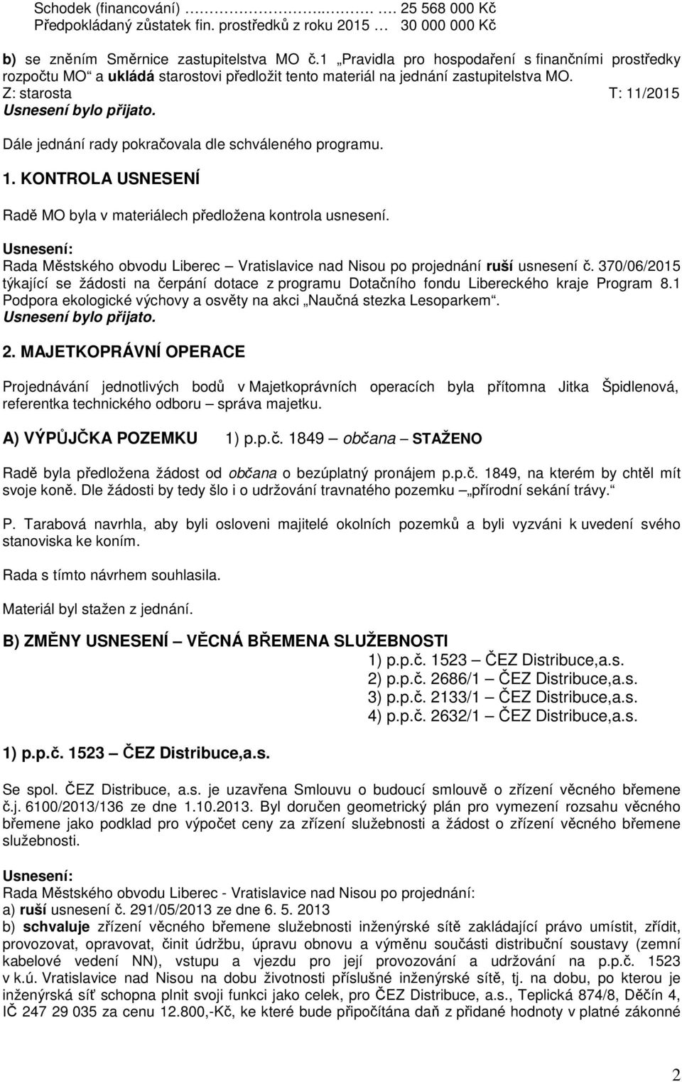 KONTROLA USNESENÍ Radě MO byla v materiálech předložena kontrola usnesení. Rada Městského obvodu Liberec Vratislavice nad Nisou po projednání ruší usnesení č.