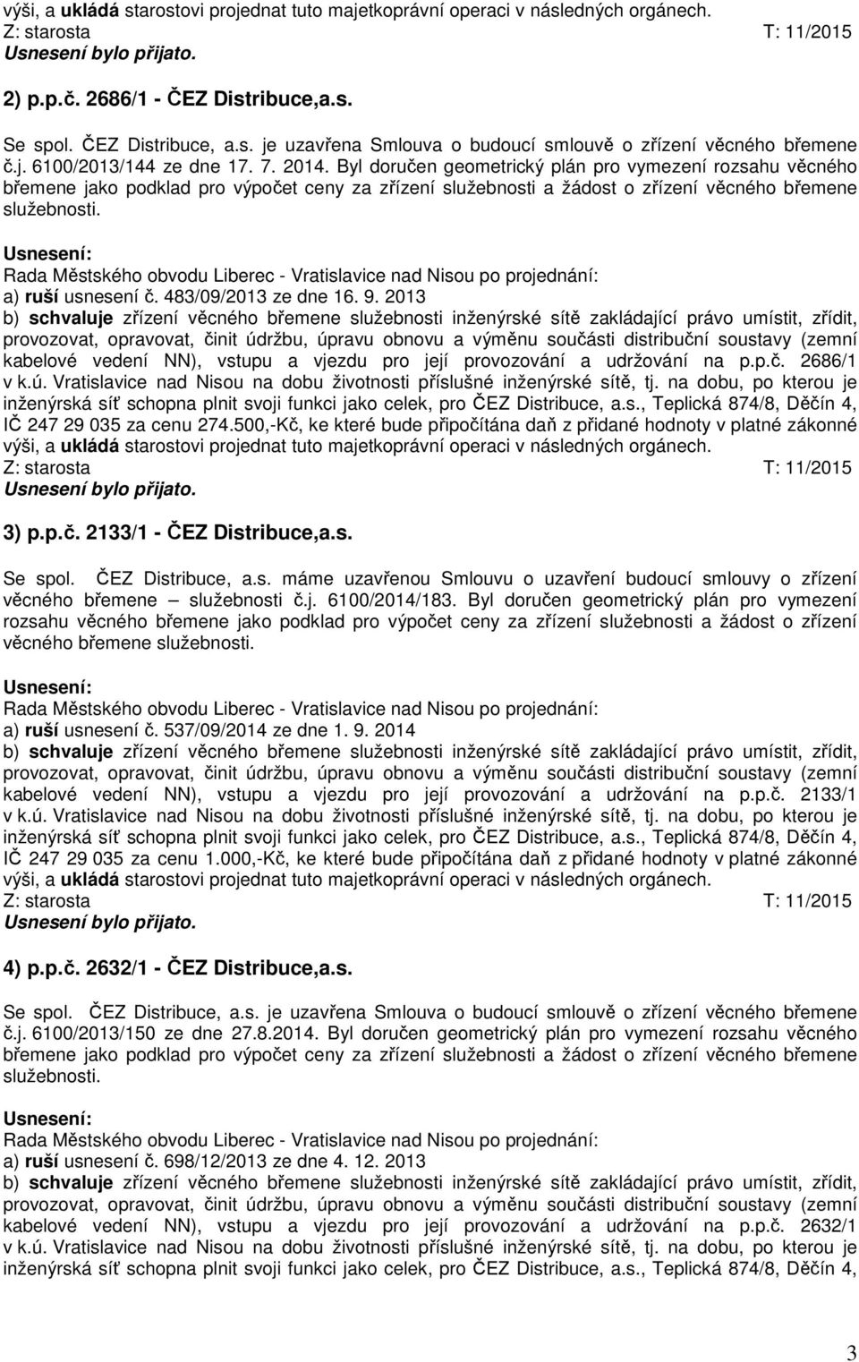 Byl doručen geometrický plán pro vymezení rozsahu věcného břemene jako podklad pro výpočet ceny za zřízení služebnosti a žádost o zřízení věcného břemene služebnosti. a) ruší usnesení č.