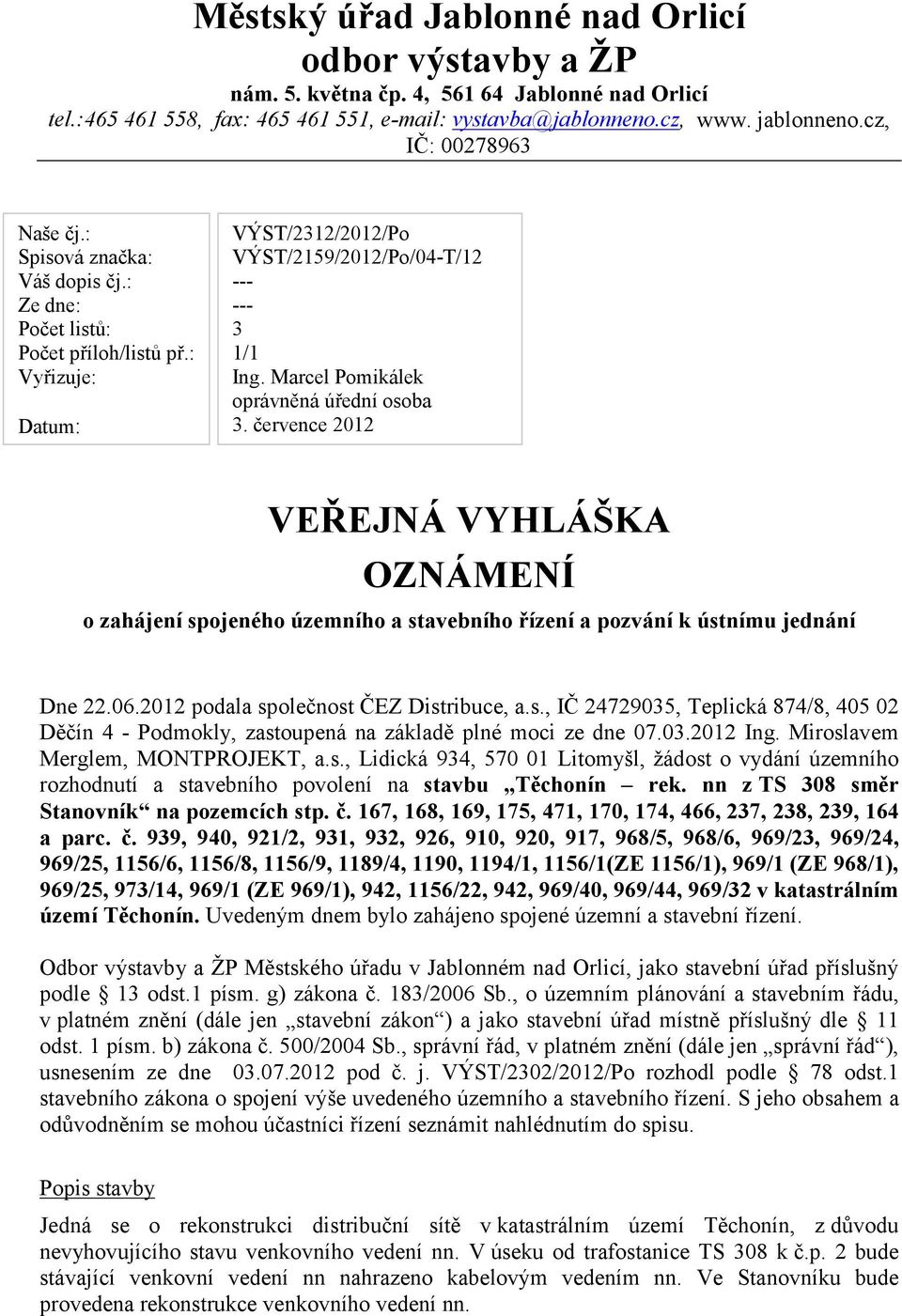 Marcel Pomikálek oprávněná úřední osoba 3. července 2012 VEŘEJNÁ VYHLÁŠKA OZNÁMENÍ o zahájení spojeného územního a stavebního řízení a pozvání k ústnímu jednání Dne 22.06.