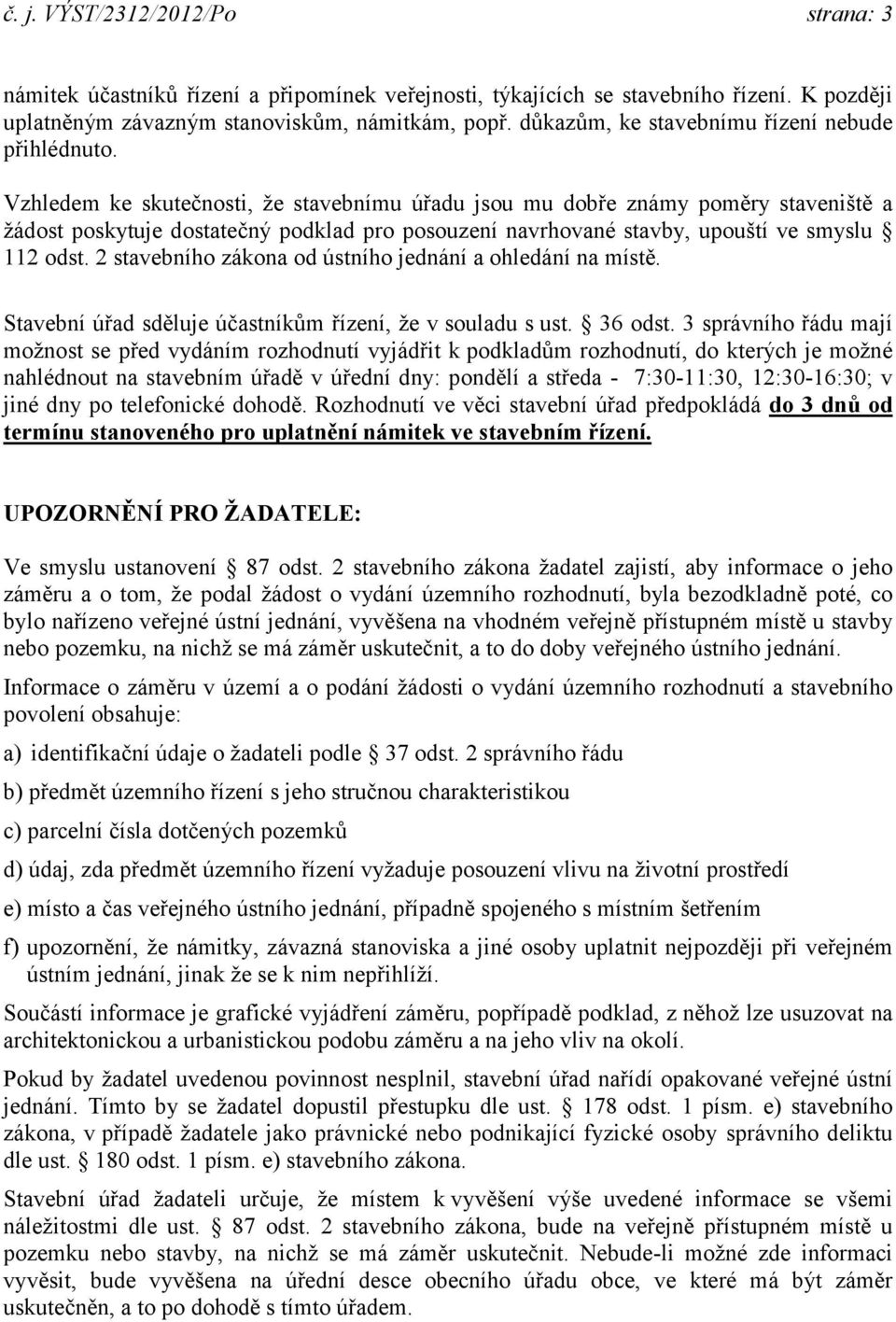 Vzhledem ke skutečnosti, že stavebnímu úřadu jsou mu dobře známy poměry staveniště a žádost poskytuje dostatečný podklad pro posouzení navrhované stavby, upouští ve smyslu 112 odst.