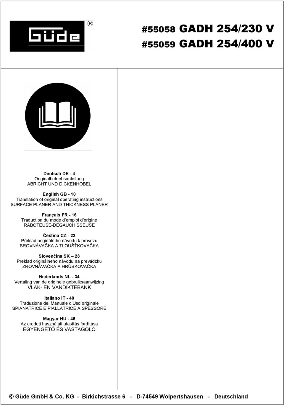 Preklad originálneho návodu na prevádzku ZROVNÁVAČKA A HRÚBKOVAČKA Nederlands NL - 34 Vertaling van de originele gebruiksaanwijzing VLAK- EN VANDIKTEBANK Italiano IT - 40 Traduzione del Manuale d