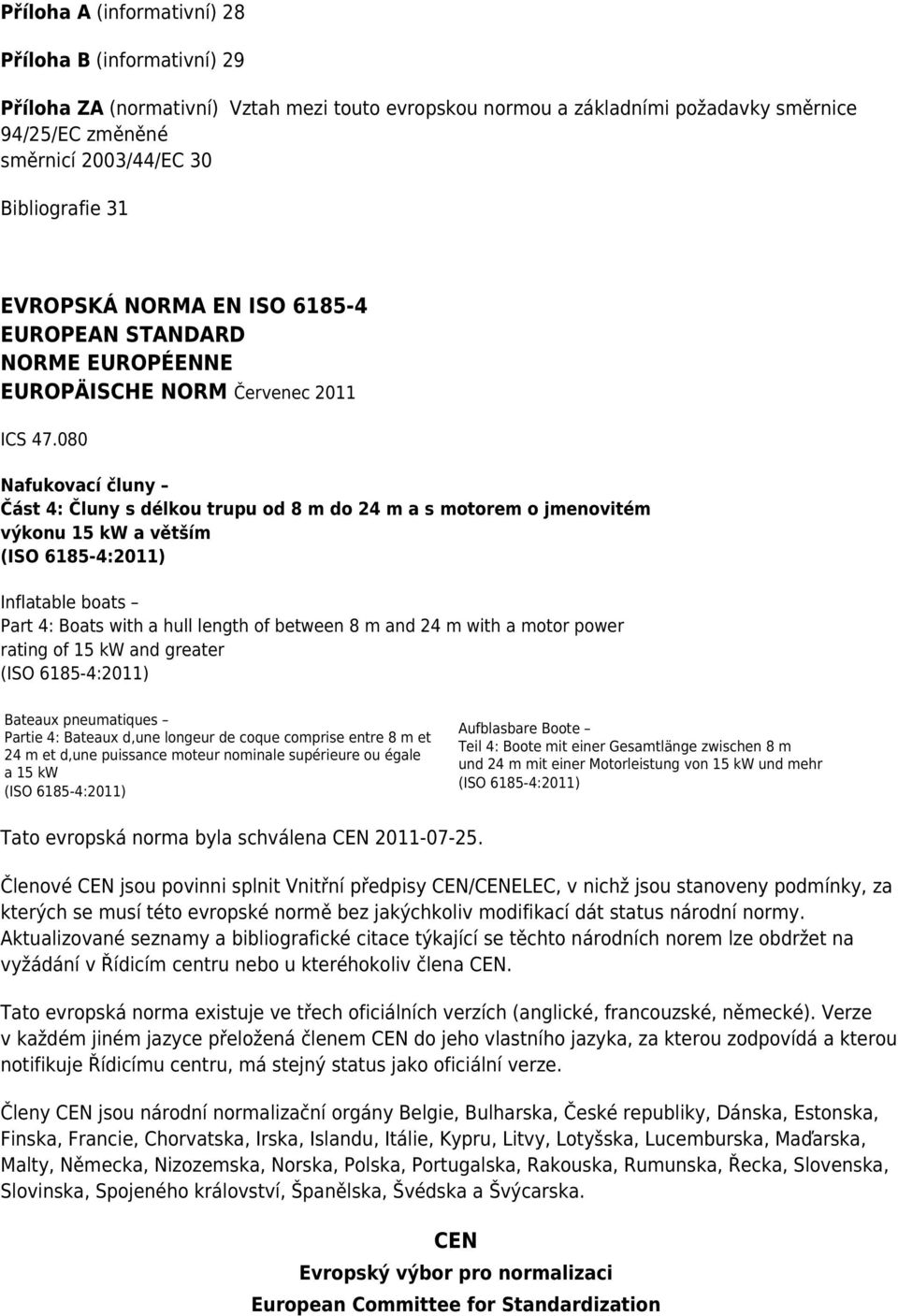 080 Nafukovací čluny Část 4: Čluny s délkou trupu od 8 m do 24 m a s motorem o jmenovitém výkonu 15 kw a větším Inflatable boats Part 4: Boats with a hull length of between 8 m and 24 m with a motor