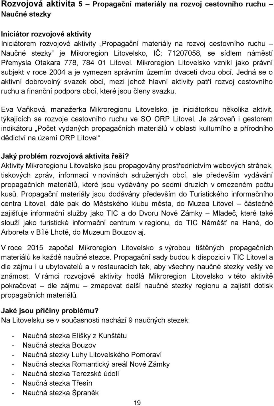 Mikroregion Litovelsko vznikl jako právní subjekt v roce 2004 a je vymezen správním územím dvaceti dvou obcí.