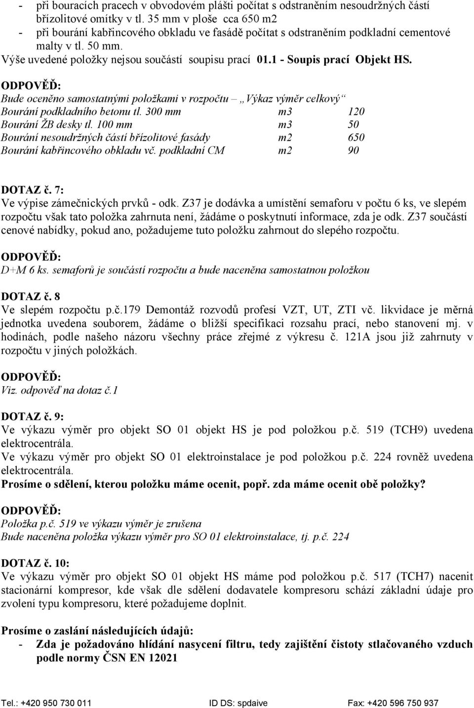 1 - Soupis prací Objekt HS. Bude oceněno samostatnými položkami v rozpočtu Výkaz výměr celkový Bourání podkladního betonu tl. 300 mm m3 120 Bourání ŽB desky tl.